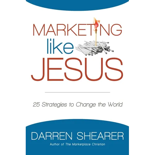 Marketing Like Jesus: 25 Strategies to Change the World