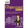 The Organized Admin: Leverage Your Unique Organizing Style to Create Systems, Reduce Overwhelm, and Increase Productivity