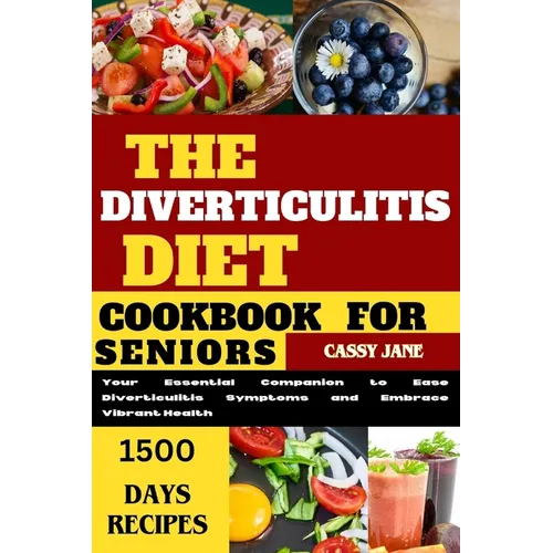 Diverticulitis Diet Cookbook For Seniors: A Comprehensive Guide to Managing Diverticulitis Symptoms and Promoting Digestive Health