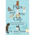 Pets and the City: True Tales of a Manhattan House Call Veterinarian