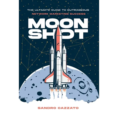 Moon Shot: The Ultimate Guide to Outrageous Network Marketing Success