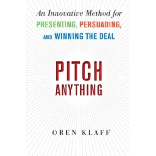 Pitch Anything: An Innovative Method for Presenting, Persuading, and Winning the Deal
