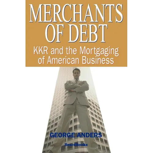 Merchants of Debt: KKR and the Mortgaging of American Business