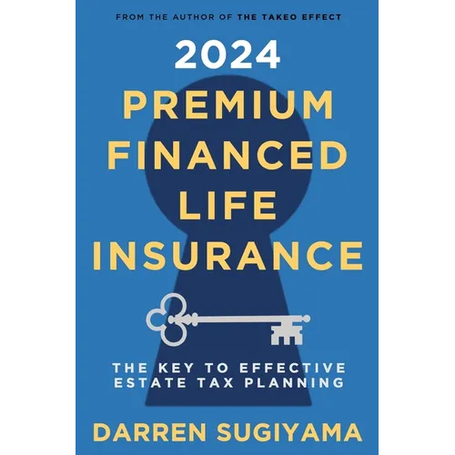 2024 Premium Financed Life Insurance: The Key To Effective Estate Tax Planning