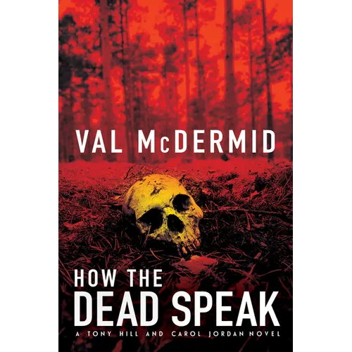 How the Dead Speak: A Tony Hill and Carol Jordan Thriller