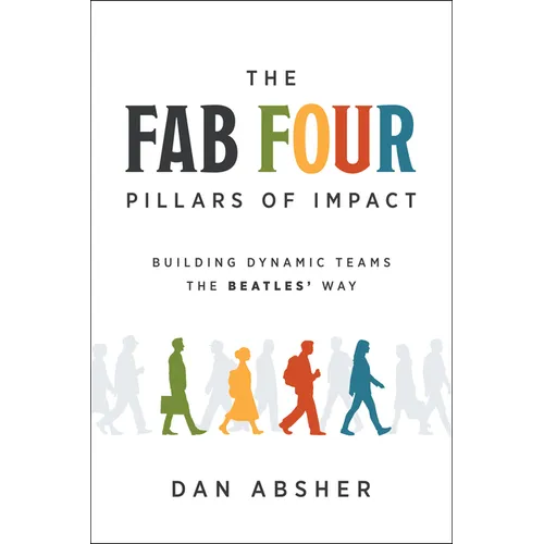 The Fab Four Pillars of Impact: Building Dynamic Teams the Beatles' Way