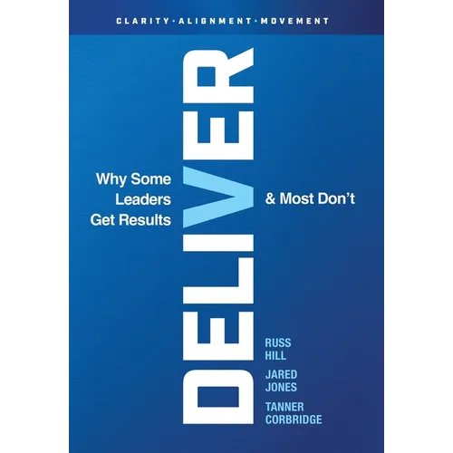 Deliver: Why Some Leaders Get Results And Most Don't