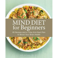 Mind Diet for Beginners: 85 Recipes and a 7-Day Kickstart Plan to Boost Your Brain Health