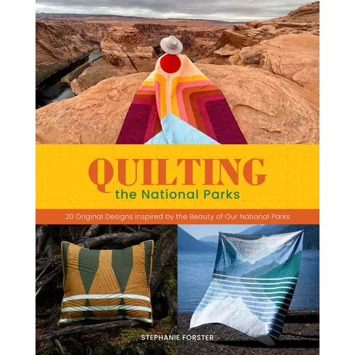 Quilting the National Parks: 20 Original Designs Inspired by the Beauty of Our National Parks