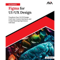 Ultimate Figma for UI/UX Design: Transform Your UI/UX Design, Craft User-Centric Interfaces, and Create Stunning Experiences with Ease (English Editio