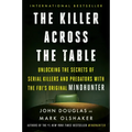 The Killer Across the Table: Unlocking the Secrets of Serial Killers and Predators with the Fbi's Original Mindhunter