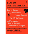 How to Survive History: How to Outrun a Tyrannosaurus, Escape Pompeii, Get Off the Titanic, and Survive the Rest of History's Deadliest Catastrophes