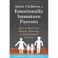 Adult Children of Emotionally Immature Parents: How to Heal from Distant, Rejecting, or Self-Involved Parents