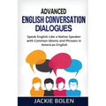 Advanced English Conversation Dialogues: Speak English Like a Native Speaker with Common Idioms and Phrases in American English