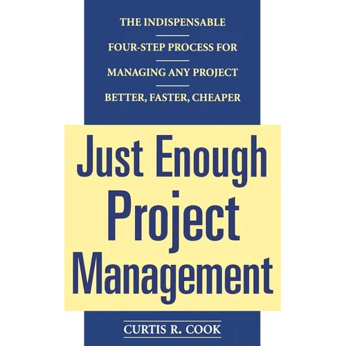 Just Enough Project Management: The Indispensable Four-Step Process for Managing Any Project, Better, Faster, Cheaper