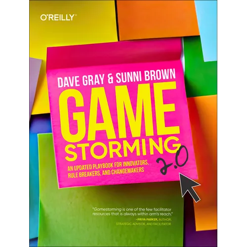 Gamestorming 2.0: An Updated Playbook for Innovators, Rule Breakers, and Changemakers