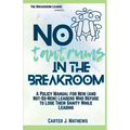 No Tantrums in the Breakroom: A Policy Manual for New (and not so new) Leaders Who Refuse to Lose Their Sanity While Leading