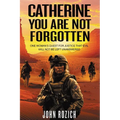 Catherine, You Are Not Forgotten: One Woman's Quest for Justice That Evil Will Not Be Left Unanswered