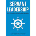Servant Leadership: Solutions for Growing Leaders