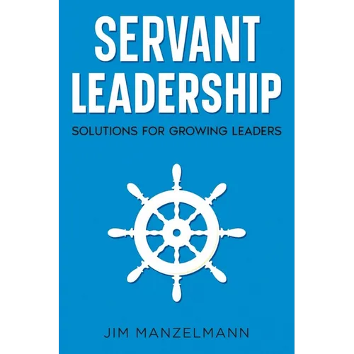 Servant Leadership: Solutions for Growing Leaders