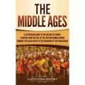 The Middle Ages: A Captivating Guide to the History of Europe, Starting from the Fall of the Western Roman Empire Through the Black Dea