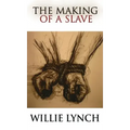 The Willie Lynch Letter and the Making of a Slave