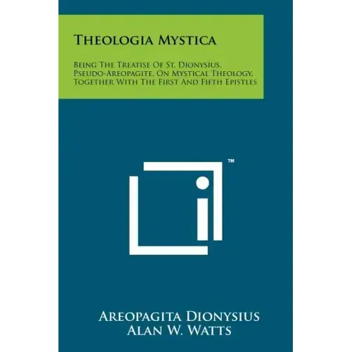 Theologia Mystica: Being The Treatise Of St. Dionysius, Pseudo-Areopagite, On Mystical Theology, Together With The First And Fifth Epistl