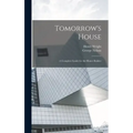 Tomorrow's House: A Complete Guide for the Home-builder