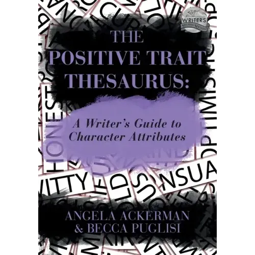 The Positive Trait Thesaurus: A Writer's Guide to Character Attributes