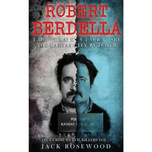 Robert Berdella: The True Story of The Kansas City Butcher: Historical Serial Killers and Murderers