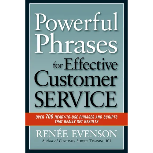 The Powerful Phrases for Effective Customer Service: Over 700 Ready-to-Use Phrases and Scripts That Really Get Results