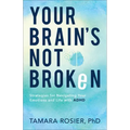 Your Brain's Not Broken: Strategies for Navigating Your Emotions and Life with ADHD