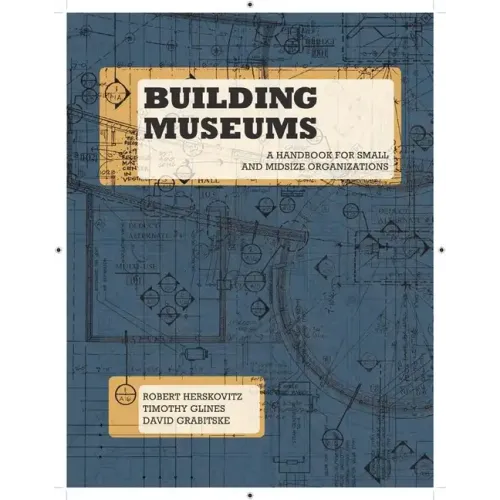 Building Museums: A Handbook for Small and Midsize Organizations