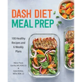 Dash Diet Meal Prep: 100 Healthy Recipes and 6 Weekly Plans