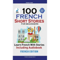 100 French Short Stories for Beginners Learn French with Stories Including Audiobook: (Easy French Edition Foreign Language Bilingual Book 1)