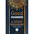 Good Manners in Islam: Attributes and Morals of Muslims according to the Quran and the Sunnah