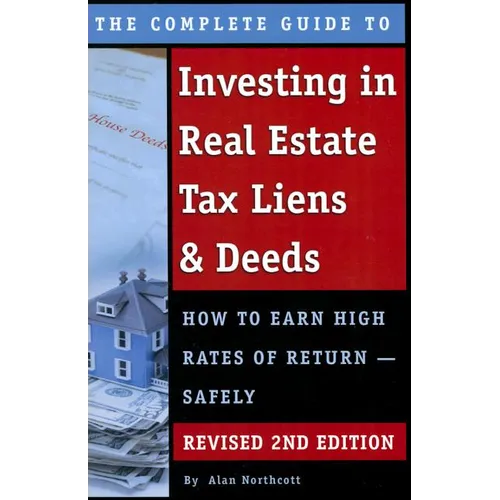 The Complete Guide to Investing in Real Estate Tax Liens & Deeds: How to Earn High Rates of Return - Safely Revised 2nd Edition