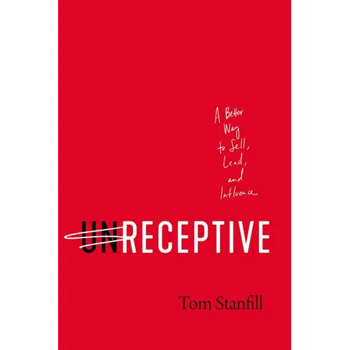 Unreceptive: A Better Way to Sell, Lead, and Influence