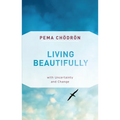 Living Beautifully: With Uncertainty and Change