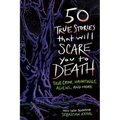 50 True Stories That Will Scare You to Death: True Crime, Hauntings, Aliens, and More
