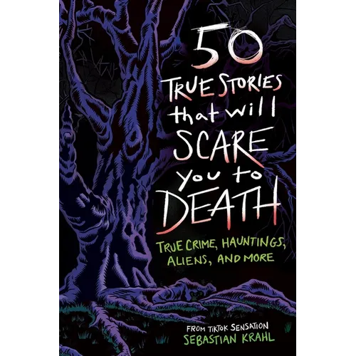 50 True Stories That Will Scare You to Death: True Crime, Hauntings, Aliens, and More