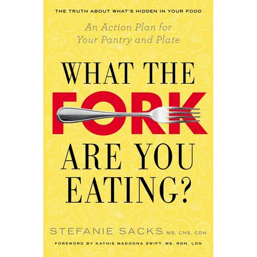 What the Fork Are You Eating?: An Action Plan for Your Pantry and Plate