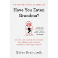 Have You Eaten Grandma?: Or, the Life-Saving Importance of Correct Punctuation, Grammar, and Good English
