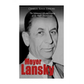 Meyer Lansky: The Infamous Life and Legacy of the Mob's Accountant