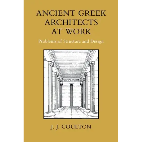 Ancient Greek Architects at Work: Problems of Structure and Design