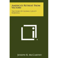 America's Retreat From Victory: The Story Of George Catlett Marshall