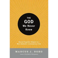 The God We Never Knew: Beyond Dogmatic Religion to a More Authenthic Contemporary Faith