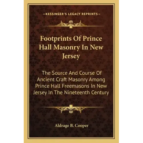 Footprints of Prince Hall Masonry in New Jersey: The Source and Course of Ancient Craft Masonry Among Prince Hall Freemasons in New Jersey in the Nine
