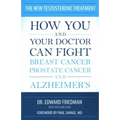 The New Testosterone Treatment: How You and Your Doctor Can Fight Breast Cancer, Prostate Cancer, and Alzheimer's