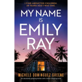 My Name Is Emily Ray: An absolutely gripping thriller with a heart-stopping twist